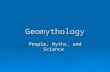 Geomythology People, Myths, and Science. Geomythology  Geomythology pairs geological evidence of catastrophic events and reports of such events encoded.