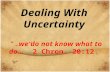 Dealing With Uncertainty “…we do not know what to do…” 2 Chron. 20:12.