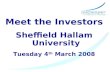 Meet the Investors Sheffield Hallam University Tuesday 4 th March 2008.