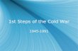 1st Steps of the Cold War 1945-1991. 1st Steps of the Cold War  What is a Cold War?  Who was this war fought between?  Were there any physical fights?