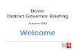 Dover District Governor Briefing Autumn 2015 Welcome.