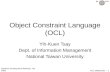 IM NTU Software Development Methods, Fall2006 Software Development Methods, Fall 2006 OCL 2006/12/07 -- 1 Object Constraint Language (OCL) Yih-Kuen Tsay.