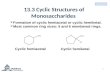 13.3 Cyclic Structures of Monosaccharides 1  Formation of cyclic hemiacetal or cyclic hemiketal.  Most common ring sizes: 5 and 6 membered rings. Cyclic.