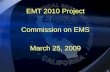 EMT 2010 Project Commission on EMS March 25, 2009 EMT 2010 Project Commission on EMS March 25, 2009 1.