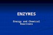 ENZYMES Energy and Chemical Reactions. Energy for Life Processes Energy – the ability to move or change matter. Light energy, heat energy, chemical energy,