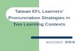 Taiwan EFL Learners’ Pronunciation Strategies in Two Learning Contexts NA2C0003 傅學琳.