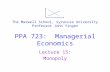 PPA 723: Managerial Economics Lecture 15: Monopoly The Maxwell School, Syracuse University Professor John Yinger.