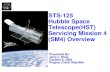STS-125 Hubble Space Telescope(HST) Servicing Mission 4 (SM4) Overview Presented By: Jerry L. Ross October 6, 2009 Prague, Czech Republic 1.