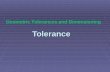 Tolerance Geometric Tolerances and Dimensioning. Why Geometric Tolerancing and Dimensioning To ensure interchangeability of mating parts during assembly.