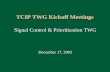 1 TCIP TWG Kickoff Meetings Signal Control & Prioritization TWG December 17, 2003 Signal Control & Prioritization TWG December 17, 2003.
