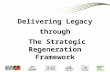 Click To Edit Master Title Style Delivering Legacy through The Strategic Regeneration Framework.
