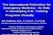 The International Federation for Emergency Medicine : Its Role in Developing E.M. Training Programs Globally Jim Holliman, M.D., F.A.C.E.P., F.I.F.E.M.