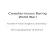 Canadian Issues During World War I Another French-English Controversy The Changing Role of Women.