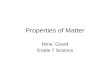 Properties of Matter Mme. Goold Grade 7 Science What is Matter? Matter is the material of which something is made or composed of. All matter is made.