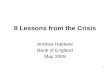 1 8 Lessons from the Crisis Andrew Haldane Bank of England May 2009.