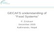 GECAFS understanding of “Food Systems” P. Ericksen December 2005 Kathmandu, Nepal.