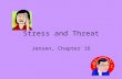 Stress and Threat Jensen, Chapter 16. Introduction Eustress –Desire to solve a particular problem –Ability to solve the problem –Some sense of control.