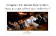 Chapter 21: Social Interaction How groups affect our behavior?