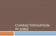 CHARACTERISATION IN JUNO. Characterisation in Juno List the characters in the film. You should have a list of at least 6. For each character, write: 1.