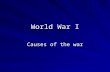 World War I Causes of the war Europe at its peak –Industrial Revolution at its peak –Major increase in steel and coal production –Europe had 25% of world.