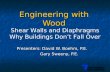 Engineering with Wood Presenters: David W. Boehm, P.E. Gary Sweeny, P.E. Gary Sweeny, P.E. Shear Walls and Diaphragms Why Buildings Don’t Fall Over.