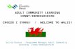 Sylvia Davies – Programme Manager Adult Community Learning Conwy/Denbighshire ADULT COMMUNITY LEARNING CONWY/DENBIGHSHIRE CROESO I GYMRU! / WELCOME TO.