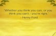 “Whether you think you can, or you think you can’t - you’re right.” - Henry Ford.