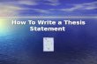 How To Write a Thesis Statement. What is a Thesis Statement? Concise statement of the argument or analysis that is to follow. Concise statement of the.