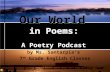 Our World in Poems: A Poetry Podcast by Ms. Santarpia’s 7 th Grade English Classes.