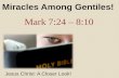 Miracles Among Gentiles! Mark 7:24 – 8:10 Jesus Christ: A Closer Look!