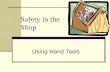 Safety in the Shop Using Hand Tools. Problem: How can I know what tool to select and use?