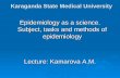 Karaganda State Medical University Epidemiology as a science. Subject, tasks and methods of epidemiology Lecture: Kamarova A.M.