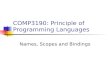 COMP3190: Principle of Programming Languages Names, Scopes and Bindings.