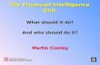 The Financial Intelligence Unit What should it do? And who should do it? Martin Comley.