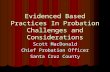 Evidenced Based Practices In Probation Challenges and Considerations Scott MacDonald Chief Probation Officer Santa Cruz County.