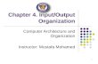 Chapter 4. Input/Output Organization Computer Architecture and Organization Instructor: Mustafa Mohamed 1.