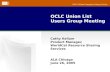 OCLC Online Computer Library Center OCLC Union List Users Group Meeting Cathy Kellum Product Manager, WorldCat Resource Sharing Services ALA Chicago June.