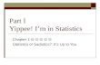 Part I Yippee! I’m in Statistics Chapter 1 Statistics or Sadistics?: It’s Up to You.