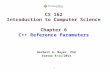 1 CS 162 Introduction to Computer Science Chapter 6 C++ Reference Parameters Herbert G. Mayer, PSU Status 9/11/2014.