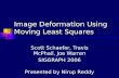 Image Deformation Using Moving Least Squares Scott Schaefer, Travis McPhail, Joe Warren SIGGRAPH 2006 Presented by Nirup Reddy.