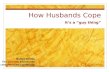 How Husbands Cope It’s a “guy thing” Bobbit Suntay The Carewell Community The Cancer Resource and Wellness Community.