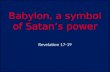 Babylon, a symbol of Satan’s power Revelation 17-19.