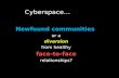 Cyberspace… … Newfound communities or a diversion from healthy face-to-face relationships?