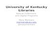 University of Kentucky Libraries Special Collections and Digital Programs Mary Molinaro molinaro@uky.edu @marymolinaro.