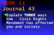 WEEK 11 Journal 43 Explain THREE ways the Civil Rights Movement has affected you and society. Explain THREE ways the Civil Rights Movement has affected.