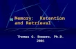 Memory: Retention and Retrieval Thomas G. Bowers, Ph.D. 2001.