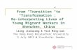 1 From “Transition” to “Transformation”: Re-interpreting Lives of Young Migrant Workers in Shenzhen, China Liang Jianqiang & Tsui Ming-sum The Hong Kong.