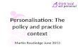 Personalisation: The policy and practice context Martin Routledge June 2013.
