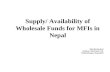Supply/ Availability of Wholesale Funds for MFIs in Nepal Bhoj Raj Bashyal Nirdhan Utthan Bank Ltd. Siddharthnagar, Rupandehi.