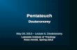 Lakeside Institute of Theology Ross Arnold, Spring 2013 May 29, 2013 – Lecture 8, Deuteronomy Pentateuch Deuteronomy.